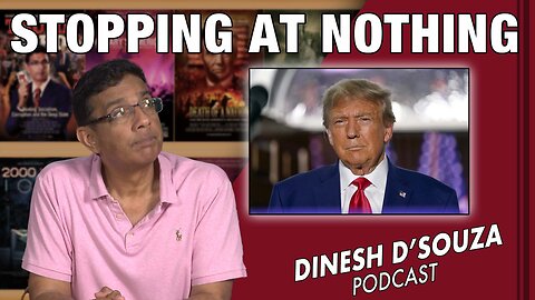 STOPPING AT NOTHING Dinesh D’Souza Podcast Ep657