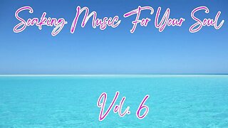 Soaking Music for Your Soul Vol.6