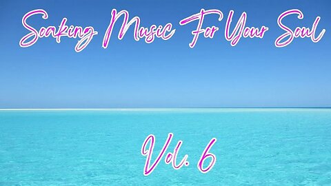 Soaking Music for Your Soul Vol.6