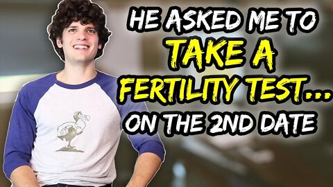 He asked me to take a FERTILITY TEST… on the 2nd date