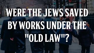 Were the Jews Saved by Works Under the "Old Law"?