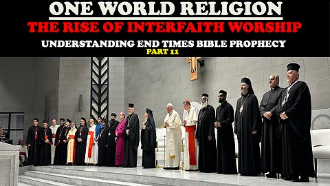 ONE WORLD RELIGION: THE RISE OF INTERFAITH WORSHIP (UNDERSTANDING END TIMES BIBLE PROPHECY PT. 11)