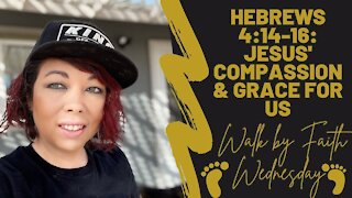 Walk by Faith Wednesday | Jesus' Compassion & Grace for us (Hebrews 4:14-16)