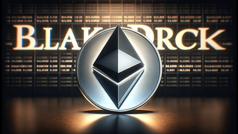 BlackRock Takes Leap Toward Spot Ethereum ETF with SEC Filing