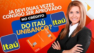 JA DEVI AO ITAU 2 VEZES AINDA CONSIGO ALGO NA INSTITUIÇÂO,TIPO TER CREDITO NOVAMENTE?