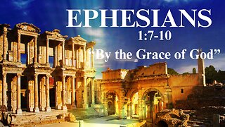 Ephesians 1:7-10 "By the Grace of God" 6/9/24