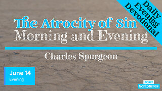 June 14 Evening Devotional | The Atrocity of Sin | Morning and Evening by Charles Spurgeon