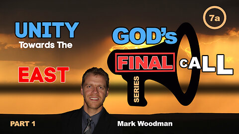 Mark Woodman - God's Final Call Part 7a- Unity Towards The East [Part 1]