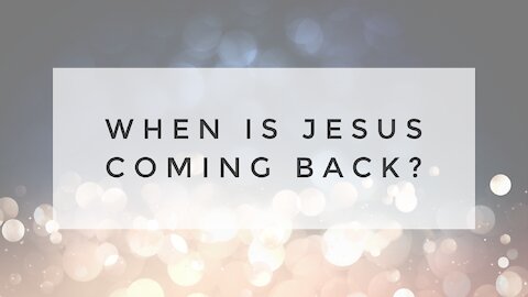 1.10.21 Sunday Sermon - WHEN IS JESUS COMING BACK?