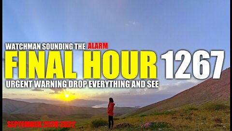 FINAL HOUR 1267 - URGENT WARNING DROP EVERYTHING AND SEE - WATCHMAN SOUNDING THE ALARM