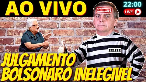 22h - JULGAMENTO AO VIVO - BOLSONARO INELEGÍVEL