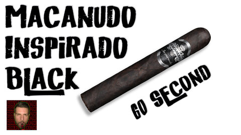 60 SECOND CIGAR REVIEW - Macanudo Inspirado Black