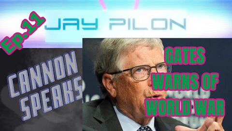 JAY PILON /W CANNON SPEAKS: EP.11 GATES WARNS OF WWIII