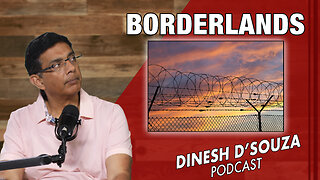BORDERLANDS Dinesh D’Souza Podcast Ep790