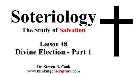 Soteriology Lesson 48 - Divine Election - Part 1