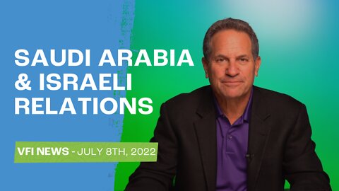 Saudi Arabia & Israeli Relations - VFI News July 8th, 2022