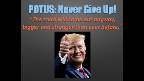 POTUS: Never Give Up! The truth will come out anyway, bigger and stronger than ever before