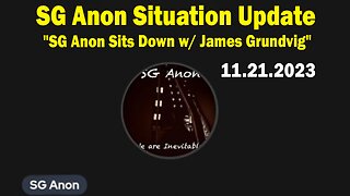 SG Anon Situation Update Nov 21: "SG Anon Sits Down w/ James Grundvig"