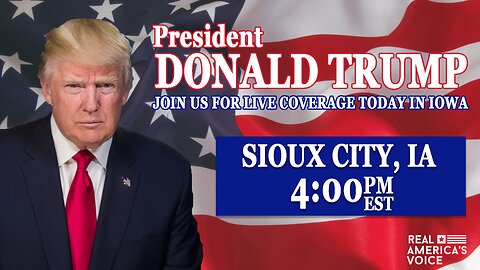 TODAY PRESIDENT TRUMP IN SIOUX CITY IA AT 4PM EST.