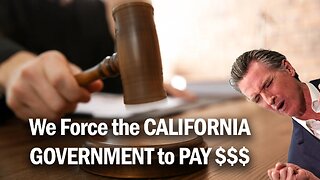 We Force the California Government to PAY $$$