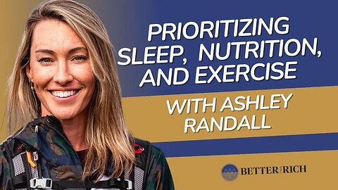 Prioritizing Sleep, Nutrition, and Exercise with Ashley Randall | The Better Than Rich Show