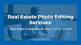 Real Estate Photo Editing Services: How Does it Help Boost Your Online Sales?