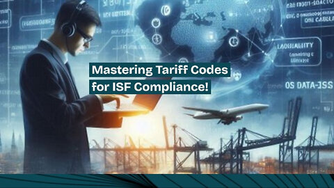 Mastering Tariff Codes: The Key to ISF Compliance