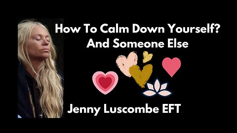 How To Calm Down Yourself? And Someone Else [Jenny Luscombe EFT]