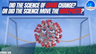 635: Did The Science™ of COVID Change? Or Did The Science™ Move the Goalposts?