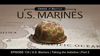 EPISODE 134 - U.S. Marines - Taking the Initiative - Part 2