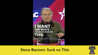 Steve Bannon: Suck on This!