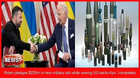 Biden pledges $225m in new military aid while vowing US backs Kyiv ‘completely’