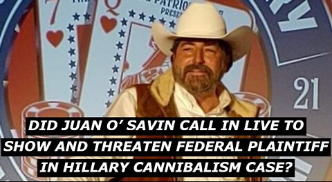 DID JUAN O’ SAVIN CALL IN LIVE TO SHOW AND THREATEN FEDERAL PLAINTIFF IN HILLARY CANNIBALISM CASE?