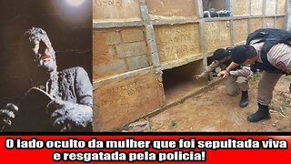 O lado oculto da mulher que foi sepultada viva e resgatada pela policia