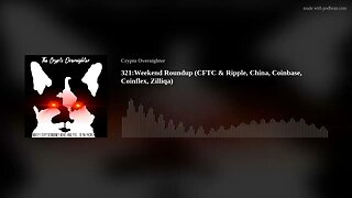 321:Weekend Roundup (CFTC & Ripple, China, Coinbase, Coinflex, Zilliqa)