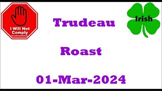 Trudeau, Roast, Too Many Idiot Moves to List. 01-Mar-2024