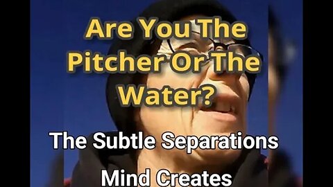 MM# 668 Are You The Pitcher Or The Water? The Subtle Separations Our Mind Creates Between I And God.