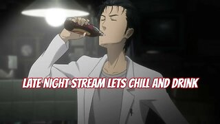 Late Night Stream Chill and Drink