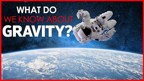 WHAT DO WE KNOW ABOUT GRAVITY?