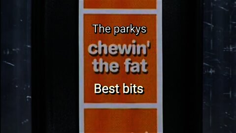 Chewin' the fat - best bits