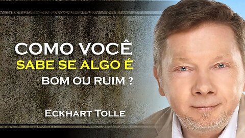 NÃO TEM COMO SABER SE ALGO É BOM OU MAU, ECKHART TOLLE DUBLADO 2023