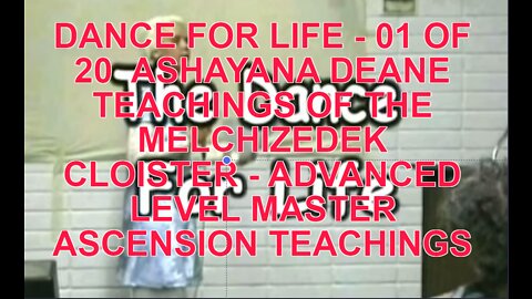 DANCE FOR LIFE - 01 OF 20 ASHAYANA DEANE TEACHINGS OF THE MELCHIZEDEK CLOISTER - ADVANCED LEVEL