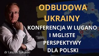 Odbudowa Ukrainy. Konferencja w Lugano i mgliste perspektywy dla Polski | Odc. 529 - dr L. Sykulski