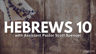Hebrews 10 Part 2 With Assistant Pastor Scott Spencer