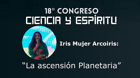 Iris mujer arcoirirs: "La ascensión Planetaria"( Ciencia y Espíritu XVIII )