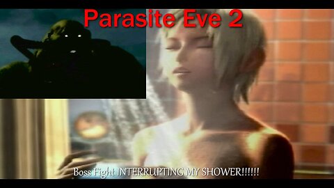 Parasite Eve 2- PS1- With Commentary- Boss Fight INTERRUPTING MY SHOWER!!!!!!
