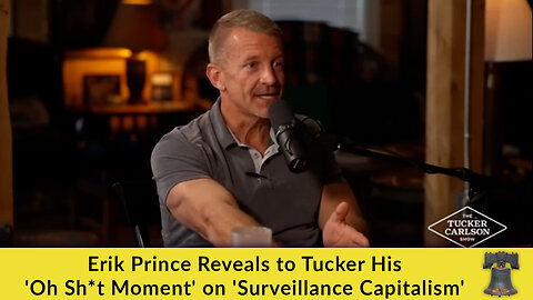 Erik Prince Reveals to Tucker His 'Oh Sh*t Moment' on 'Surveillance Capitalism'