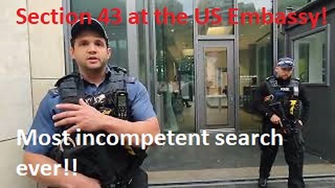 Section 43 at the US Embassy! Most incompetent search ever!!