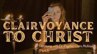 Clairvoyance to Christ - (A testimony with Ex-Psychic Clare McNaul - Part 1)