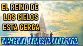 EL EVANGELIO DEL DÍA - EL REINO DE LOS CIELOS ESTA CERCA - JUEVES 13 JULIO 2023